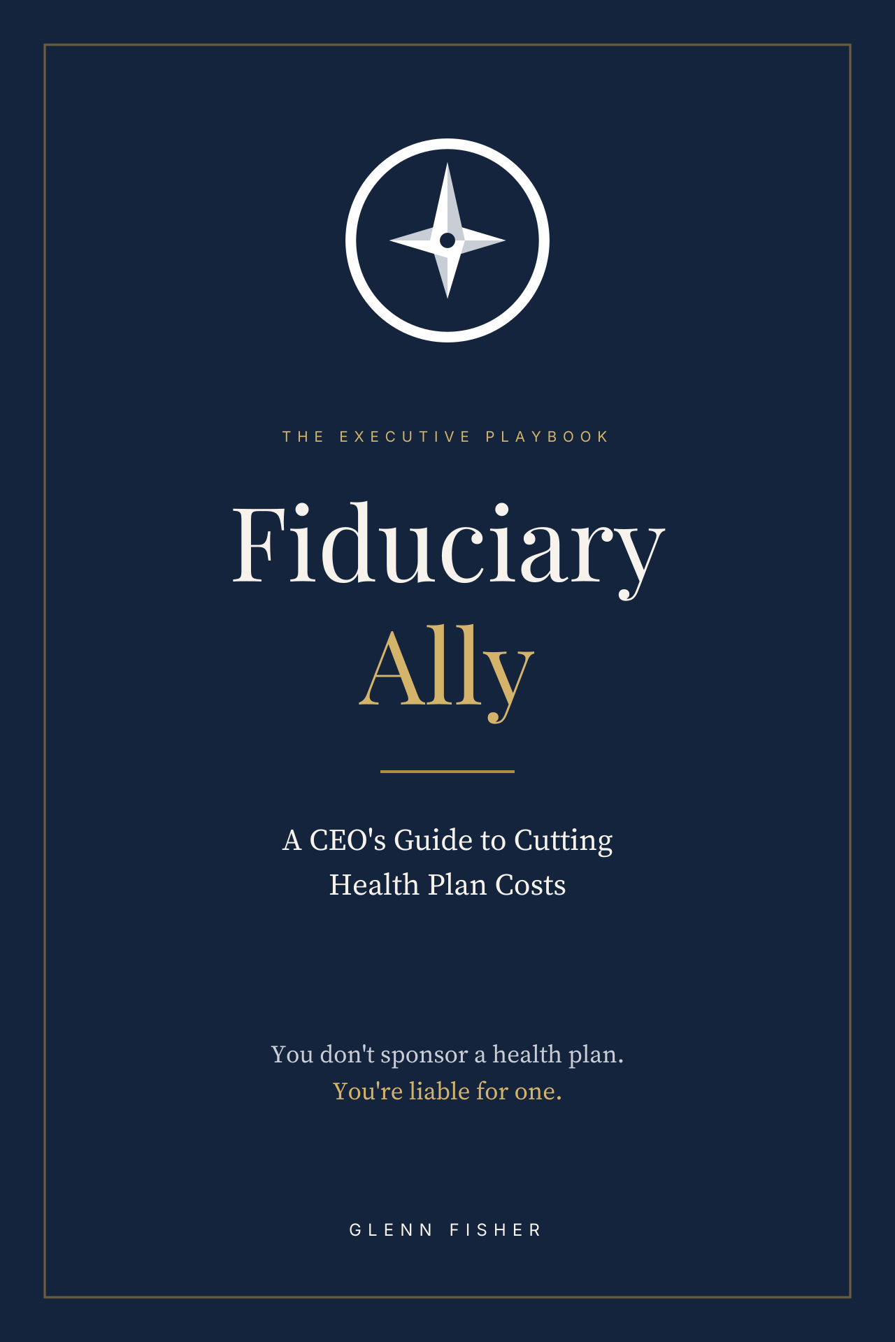 Fiduciary Ally: A CEO's Guide to Cutting Health Plan Costs, by Glenn Fisher